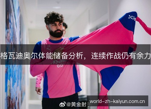 格瓦迪奥尔体能储备分析，连续作战仍有余力